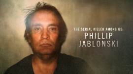 The Serial Killer Among Us: Phillip Jablonski 
